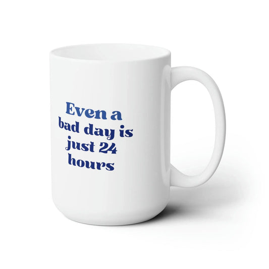 Even a Bad Day is Just 24 Hours Ceramic Mug-Mug-Printify-15oz-Olive Grove Coffee-ceramic coffee mugs-Modern mugs- Funky mugs- Funny mugs- Trendy mugs- Artistic mugs